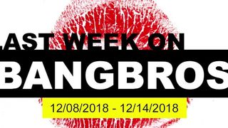 Last Week On BANGBROS.COM - Dec 8 thru 14, 2018