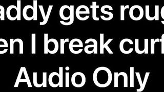 Daddy gets rough when I break curfew (Audio Only)